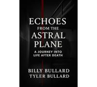 Echoes from the Astral Plane: Volume I-The Crossing: A True Story of Ghosts and the Beyond (Echoes from the Astral Plane: A Journey into Life After Death)