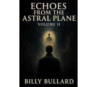 Echoes from the Astral Plane: Volume II - The Return: A True Story of Ghosts and the Beyond: 2 (Echoes from the Astral Plane: A Journey into Life After Death)