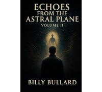 Echoes from the Astral Plane: Volume II - The Return: A True Story of Ghosts and the Beyond (Echoes from the Astral Plane: A Journey into Life After Death)