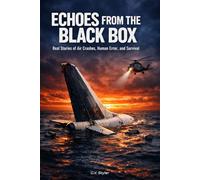 Echoes From The Black Box: Real Stories of Air Crashes, Human Error, and Survival