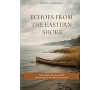 Echoes from the Eastern Shore: Twelve Native American Chiefs and the Fight for the Atlantic Homelands (Spirits Unbroken)