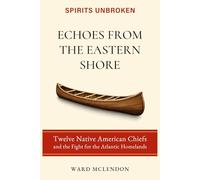 Echoes from the Eastern Shore: Twelve Native American Chiefs and the Fight for the Atlantic Homelands: 1 (Spirits Unbroken)