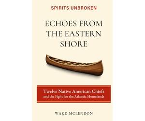 Echoes from the Eastern Shore: Twelve Native American Chiefs and the Fight for the Atlantic Homelands: 1 (Spirits Unbroken)