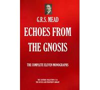 Echoes from the Gnosis: The complete 11 Monographs. (The Esoteric Collection)