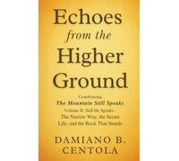 Echoes from the Higher Ground: Combining The Mountain Still Speaks Volume II: Still He Speaks - The Narrow Way, the Secret Life, and the Rock That Stands