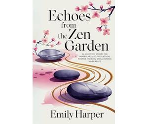 Echoes From the Zen Garden: 20 Short Zen stories for Mindfulness, Self-reflection, Positive Thinking, and Achieving Inner Peace