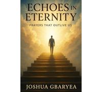 Echoes in Eternity: Prayers That Outlive Us (Prayer and Healing)