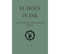 Echoes in Ink: Becoming Him Edition: A guided journal for men reshaping legacy with purpose, reflection, and direction.