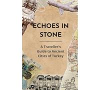 ECHOES IN STONE: The Ancient Cities of Turkey - A Traveller's Guide to Ancient Turkey
