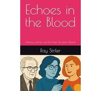 Echoes in the Blood: Memory, Ghosts, and the Map We Leave Behind