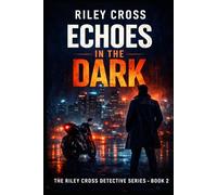 Echoes in the Dark: A Riley Cross Thriller (The Riley Cross Detective Series)