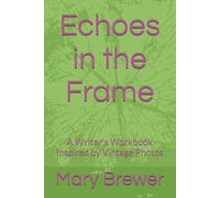 Echoes in the Frame: A Writer's Workbook Inspired by Vintage Photos