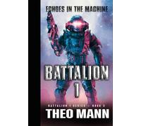 Echoes In The Machine: A Military Sci-Fi Alien Invasion Cyborg Artificial Intelligence Space Opera Action Adventure: 3 (Battalion 1)