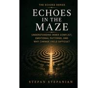 Echoes in the Maze: Understanding Inner Conflict, Emotional Patterns, And Why Change Feels So Difficult (The Echoes Series)