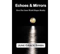 Echoes & Mirrors: How Our Inner World Shapes Reality