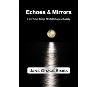 Echoes & Mirrors: How Our Inner World Shapes Reality