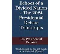Echoes of a Divided Nation - The 2024 Presidential Debate Transcripts: "He challenged me to a golf match. He can’t hit a ball 50 yards." (U.S Presidential Debates)