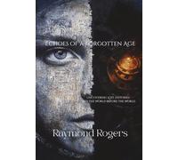 Echoes of a Forgotten Age: Uncovering Lost Histories and the World Before the World (Emerging & Ancient Technologies)