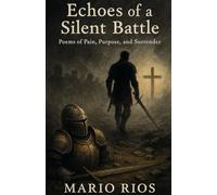 Echoes of a Silent Battle: Poems of pain, purpose, and surrender