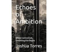 Echoes of Ambition: Where Control Ends, Something Else Begins (The Alignment Trilogy)