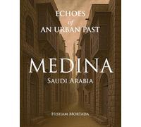 Echoes of an Urban Past: Medina, Saudi Arabia