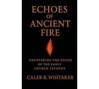 Echoes of Ancient Fire: Uncovering the Voices of the Early Church Fathers