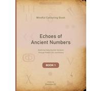 Echoes of Ancient Numbers: Exploring Early Number Systems Through Pattern, Art, and History (Mindful Colouring Through Numbers Series)