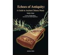 Echoes of Antiquity: A Guide to Ancient Chinese Music: A Journey Through History, Instruments, and Cultural Significance (Voices of Humanity: Music, Instruments & Sacred Sounds Through History)