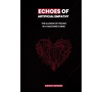 ECHOES OF ARTIFICIAL EMPATHY: THE ILLUSION OF FEELING IN A MACHINE’S MIND