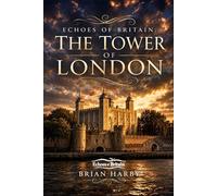Echoes of Britain: The Tower of London: Crown, Stone and Blood