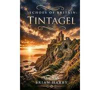 Echoes of Britain: Tintagel: Sea, Stone and Legend