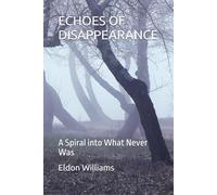 ECHOES OF DISAPPEARANCE: A Spiral into What Never Was (The Dissolution Sequence)