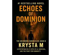 Echoes of Dominion: The Gridborn Chronicles, Book 9 - A Dystopian Sci-Fi Epic of AI, Survival, and the Fight for Humanity