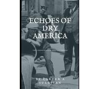 Echoes of Dry America: The Prohibition Era Uncorked