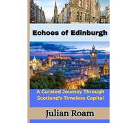 Echoes of Edinburgh: A Curated Journey Through Scotland’s Timeless Capital