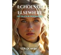 Echoes of Elsewhere: Of Death & Moonlight: The End Of The Epic Elsewhere Saga & The War To End All Wars (The Echoes of Elsewhere Saga)