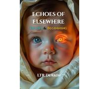 Echoes of Elsewhere: Of Life & Beginning: Book 3 of the Epic Echoes of Elsewhere Saga (The Echoes of Elsewhere Saga)
