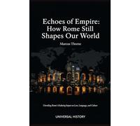 Echoes of Empire: How Rome Still Shapes Our World: Unveiling Rome's Enduring Impact on Law, Language, and Culture