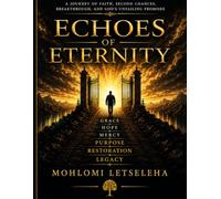 Echoes Of Eternity: A Journey of Faith, Second Chances, Breakthrough, and God's Unfailing Promises