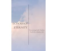 Echoes of Eternity: Discovering God's Timeless Truths for a Modern Life