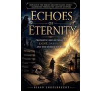 Echoes of Eternity: Prophetic Reflections on Light, Darkness, and the Human Journey (Apologetics)