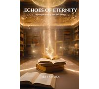 Echoes of Eternity: Unlocking the Secrets of Your Soul’s Journey