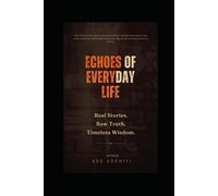 ECHOES OF EVERYDAY LIFE: Real Stories. Raw Truth. Timeless Wisdom