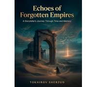 Echoes of Forgotten Empires: A Storyteller’s Journey Through Time and Memory