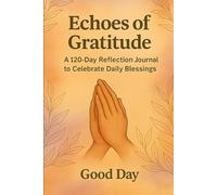 Echoes of Gratitude: A 120-Day Guided Journal to Cultivate Joy, Positivity, and Daily Reflection