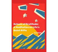 Echoes of Gratitude: A Meditation on Life's Quiet Gifts (Whispers of the Wild: Poetic Meditations on Stillness, Nature, and Time)