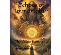 Echoes of Immortality:: The Celtic Pantheon