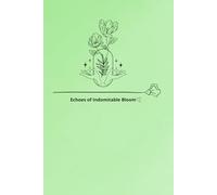 Echoes Of Indomitable Bloom: A Journal of Strength, Growth, and Endless Possibilities