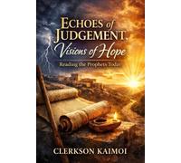 Echoes of Judgement, Visions of Hope: Reading the Prophets Today.