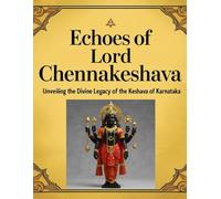 Echoes of Lord Chennakeshava: Unveiling the Divine Legacy of the Keshava of Karnataka